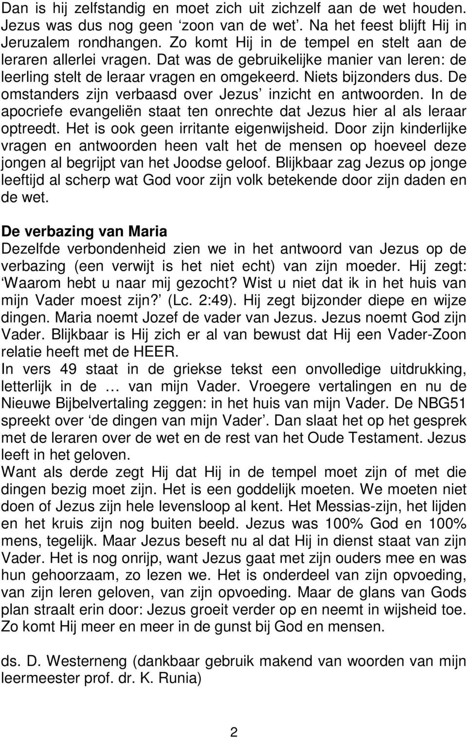 De omstanders zijn verbaasd over Jezus inzicht en antwoorden. In de apocriefe evangeliën staat ten onrechte dat Jezus hier al als leraar optreedt. Het is ook geen irritante eigenwijsheid.