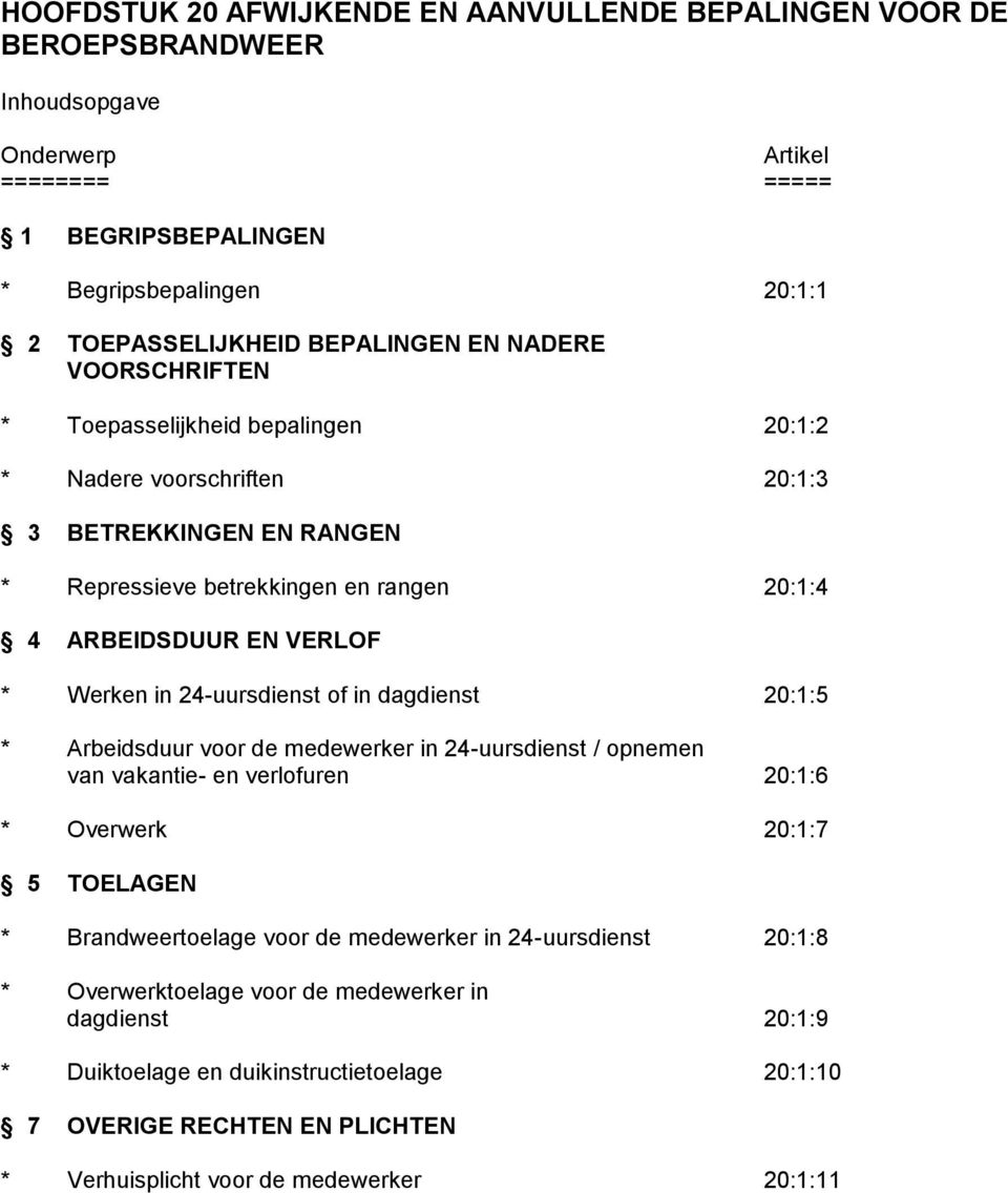 24-uursdienst of in dagdienst 20:1:5 * Arbeidsduur voor de medewerker in 24-uursdienst / opnemen van vakantie- en verlofuren 20:1:6 * Overwerk 20:1:7 5 TOELAGEN * Brandweertoelage voor de medewerker