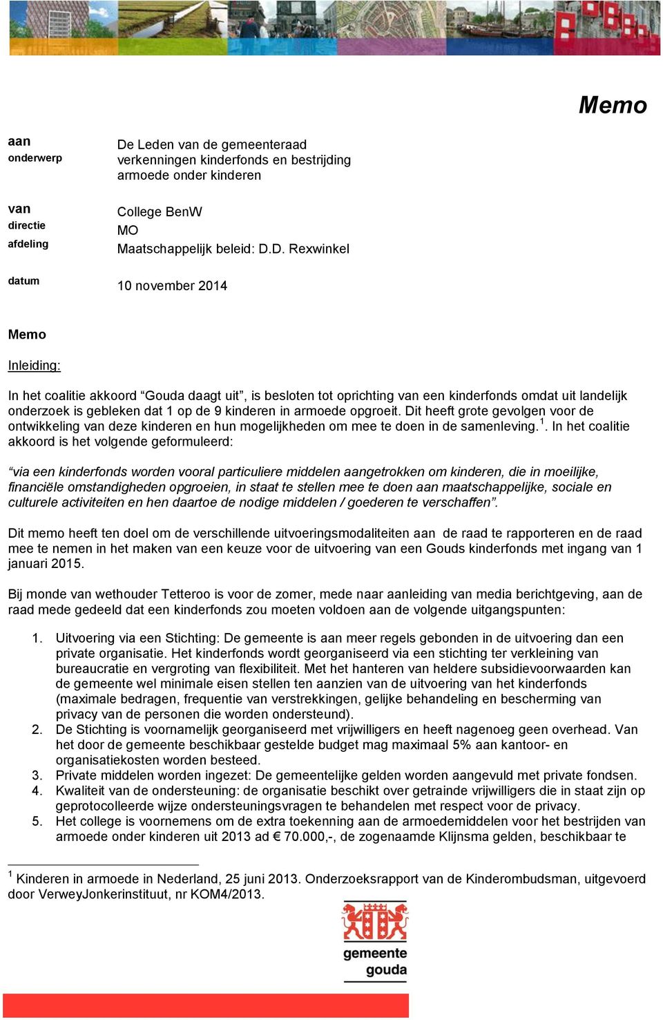 D. Rexwinkel 10 november 2014 Memo Inleiding: In het coalitie akkoord Gouda daagt uit, is besloten tot oprichting van een kinderfonds omdat uit landelijk onderzoek is gebleken dat 1 op de 9 kinderen