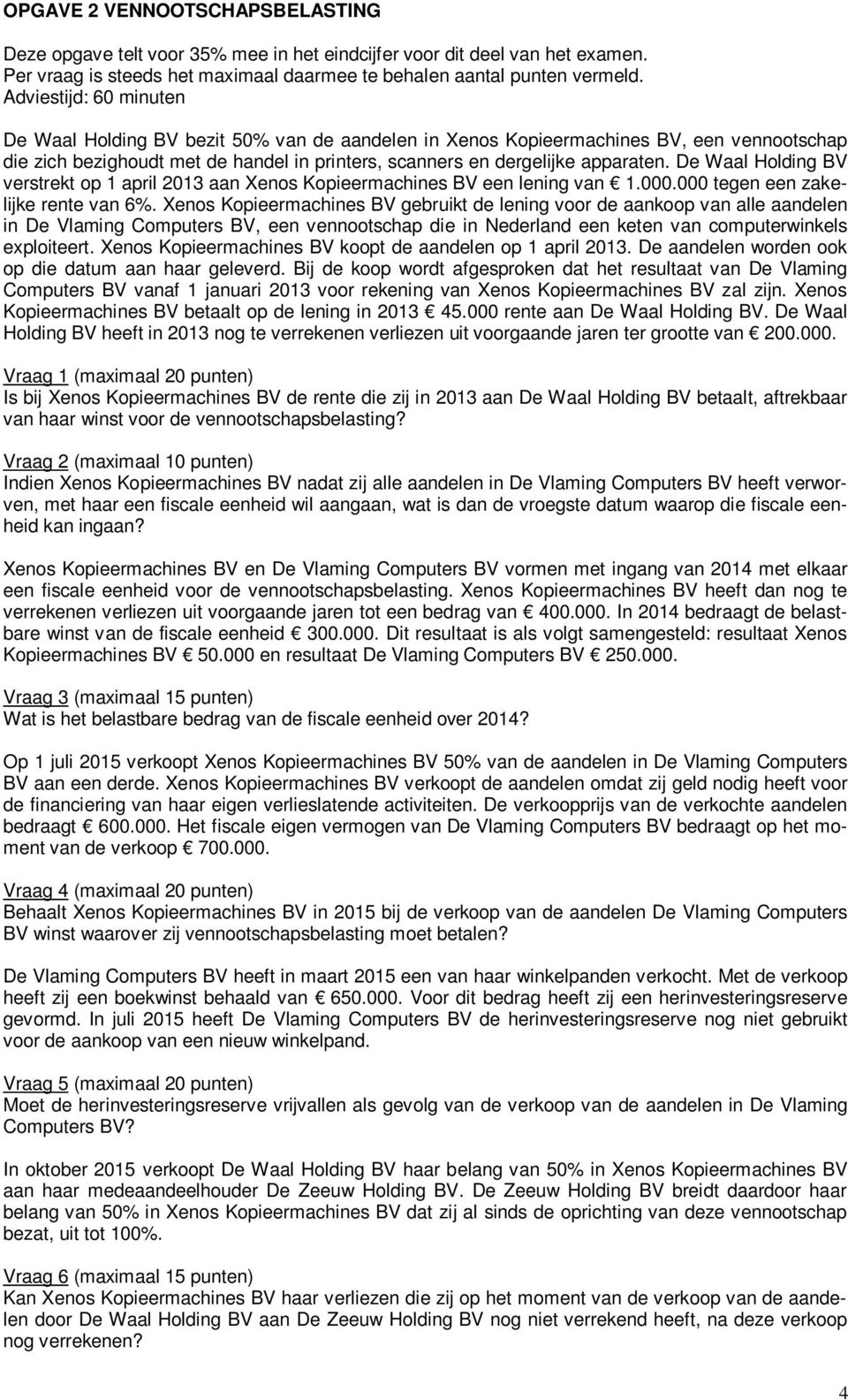 De Waal Holding BV verstrekt op 1 april 2013 aan Xenos Kopieermachines BV een lening van 1.000.000 tegen een zakelijke rente van 6%.