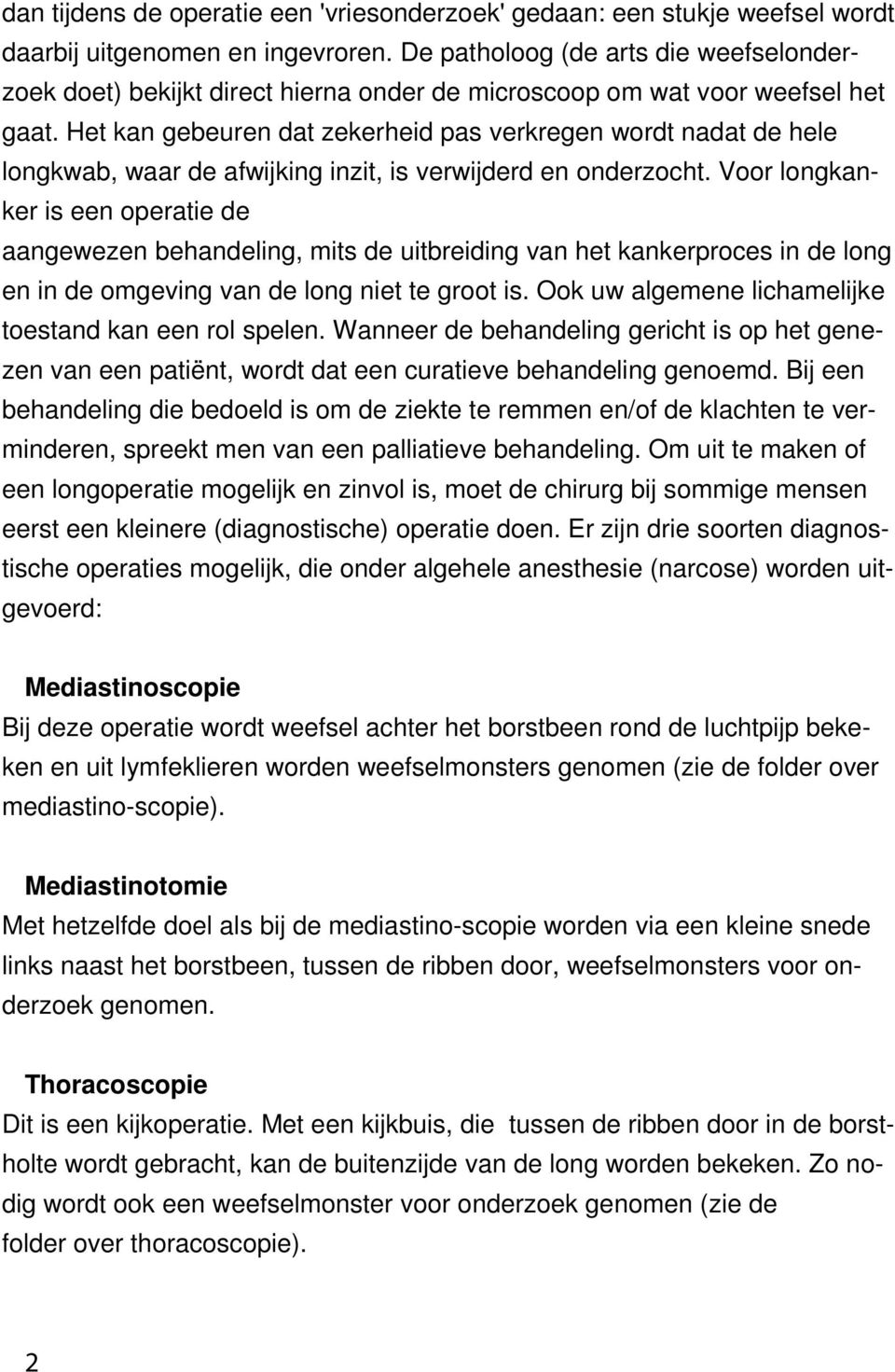 Het kan gebeuren dat zekerheid pas verkregen wordt nadat de hele longkwab, waar de afwijking inzit, is verwijderd en onderzocht.