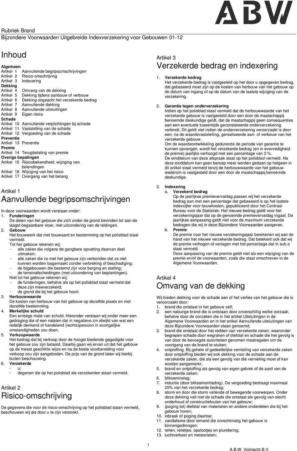 Artikel 11 Vaststelling van de schade Artikel 12 Vergoeding van de schade Preventie Artikel 13 Preventie Premie Artikel 14 Terugbetaling van premie Overige bepalingen Artikel 15 Risicobekendheid,