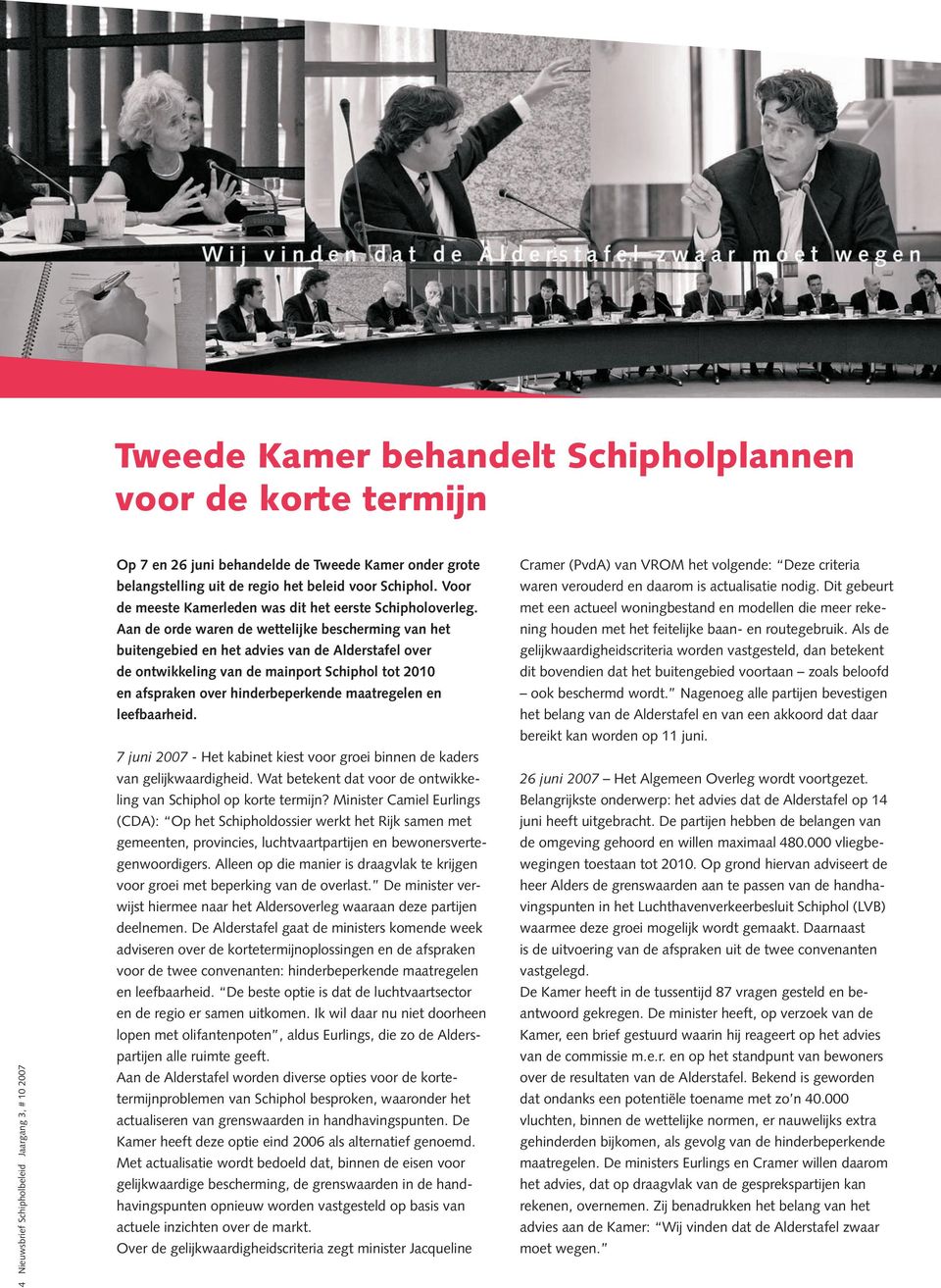 Aan de orde waren de wettelijke bescherming van het buitengebied en het advies van de Alderstafel over de ontwikkeling van de mainport Schiphol tot 2010 en afspraken over hinderbeperkende maatregelen