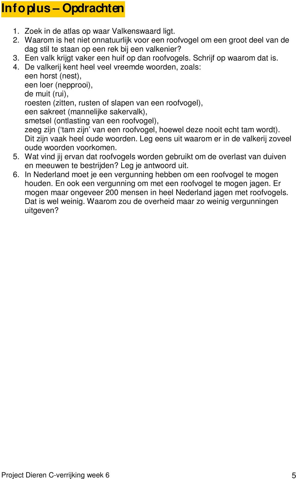 De valkerij kent heel veel vreemde woorden, zoals: een horst (nest), een loer (nepprooi), de muit (rui), roesten (zitten, rusten of slapen van een roofvogel), een sakreet (mannelijke sakervalk),