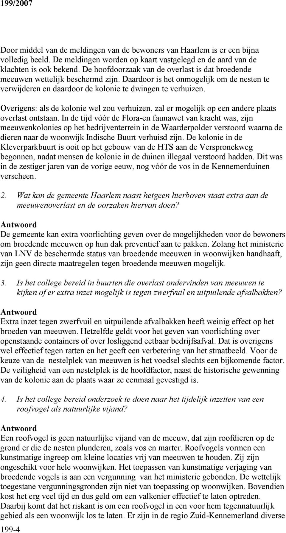 Overigens: als de kolonie wel zou verhuizen, zal er mogelijk op een andere plaats overlast ontstaan.