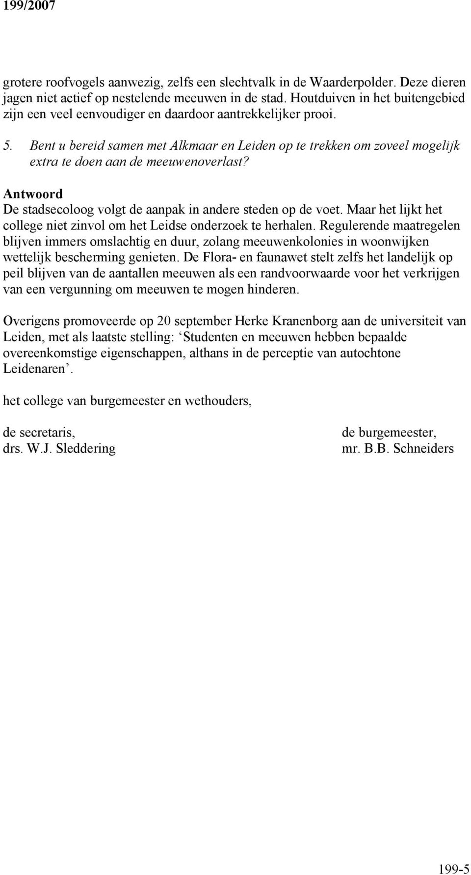 Bent u bereid samen met Alkmaar en Leiden op te trekken om zoveel mogelijk extra te doen aan de meeuwenoverlast? De stadsecoloog volgt de aanpak in andere steden op de voet.