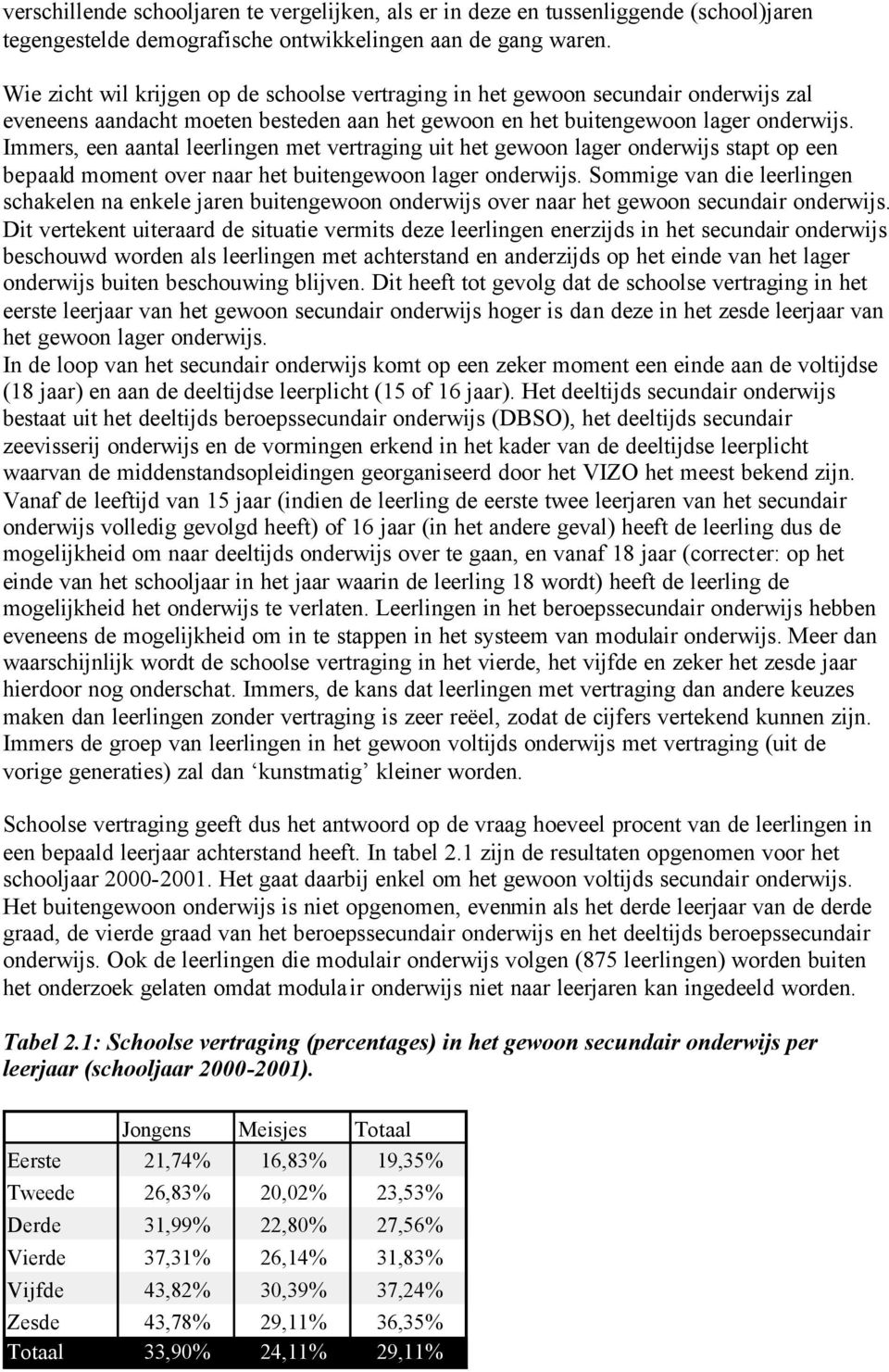 Immers, een aantal leerlingen met vertraging uit het gewoon lager onderwijs stapt op een bepaald moment over naar het buitengewoon lager onderwijs.