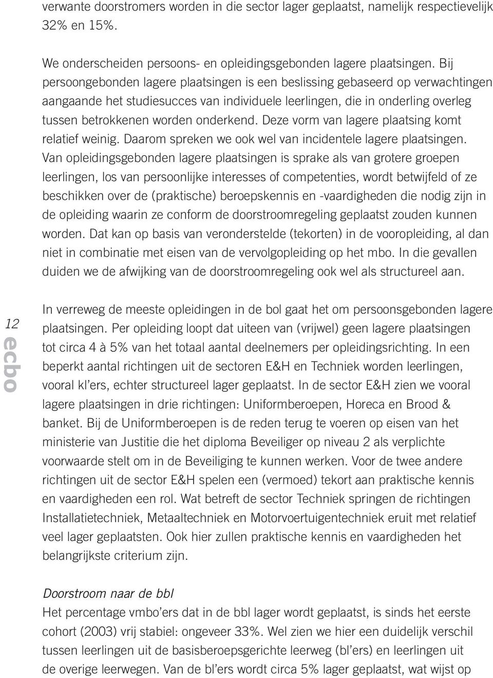 Deze vorm van lagere plaatsing komt relatief weinig. Daarom spreken we ook wel van incidentele lagere plaatsingen.