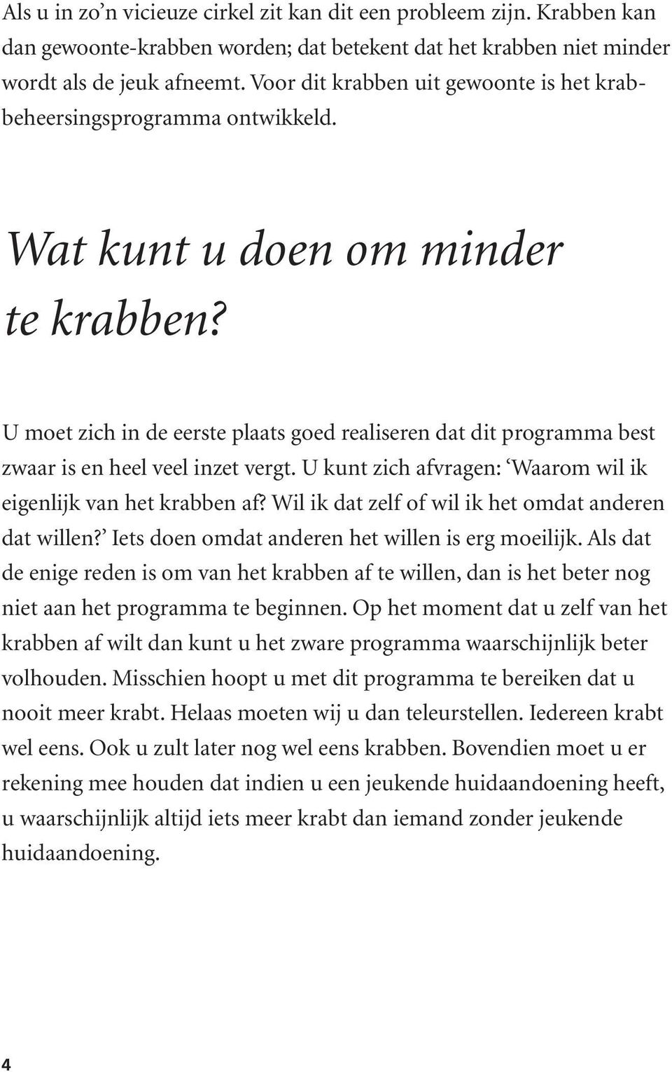 U moet zich in de eerste plaats goed realiseren dat dit programma best zwaar is en heel veel inzet vergt. U kunt zich afvragen: Waarom wil ik eigenlijk van het krabben af?