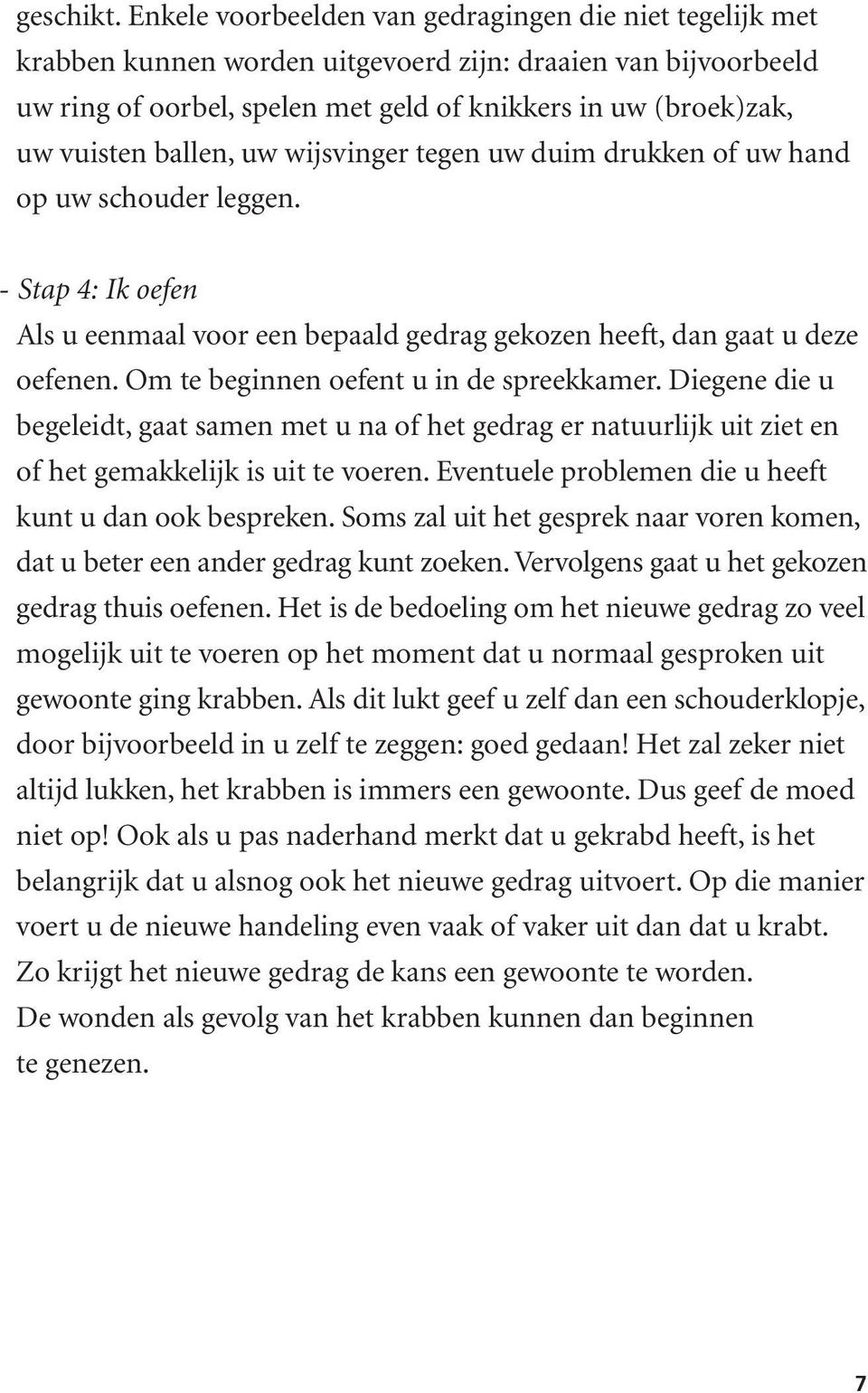 ballen, uw wijsvinger tegen uw duim drukken of uw hand op uw schouder leggen. - Stap 4: Ik oefen Als u eenmaal voor een bepaald gedrag gekozen heeft, dan gaat u deze oefenen.