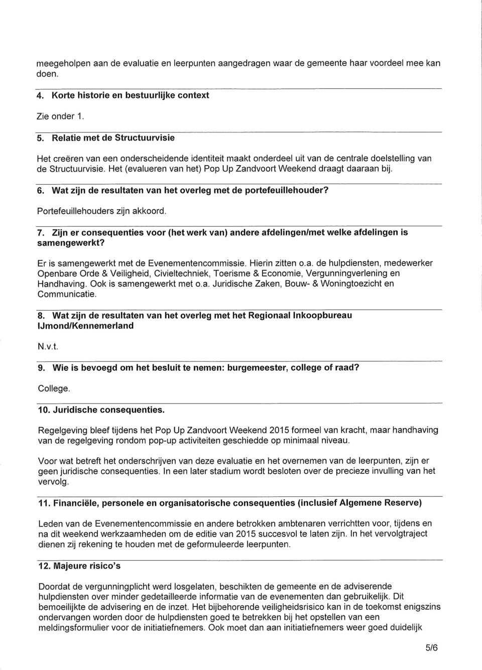 Het (evalueren van het) Pop Up Zandvoort Weekend draagt daaraan bij. 6. Wat zijn de resultaten van het overleg met de portefeuillehouder? Portefeuillehouders zijn akkoord. 7.