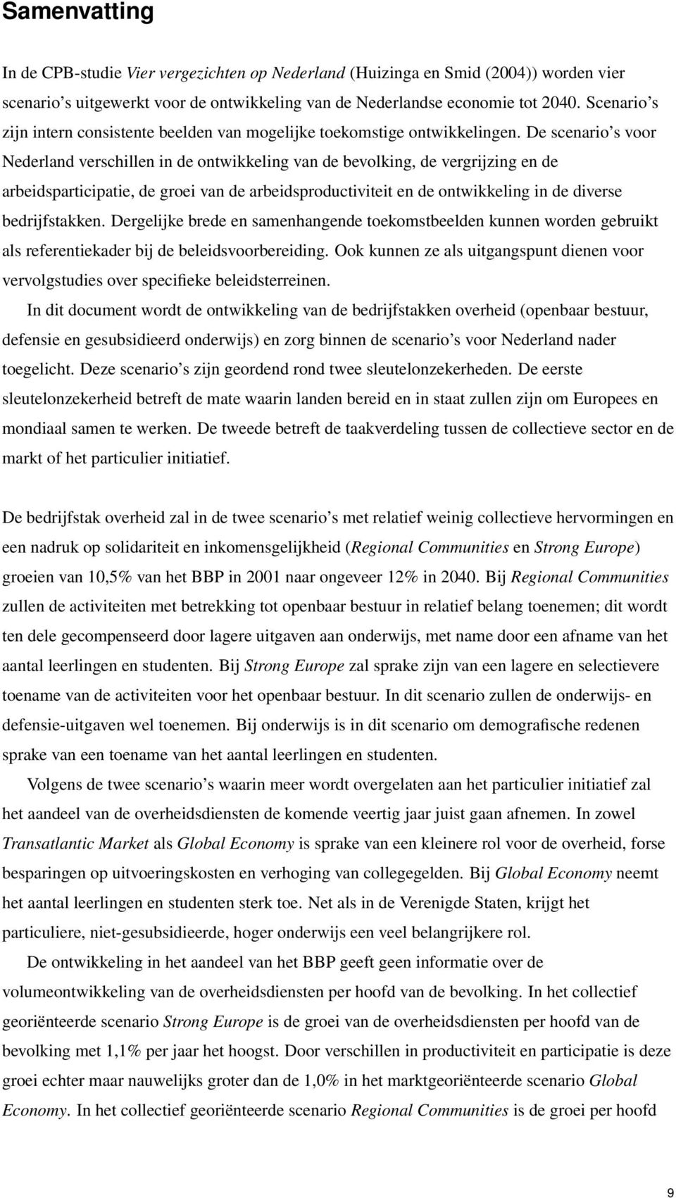 De scenario s voor Nederland verschillen in de ontwikkeling van de bevolking, de vergrijzing en de arbeidsparticipatie, de groei van de arbeidsproductiviteit en de ontwikkeling in de diverse