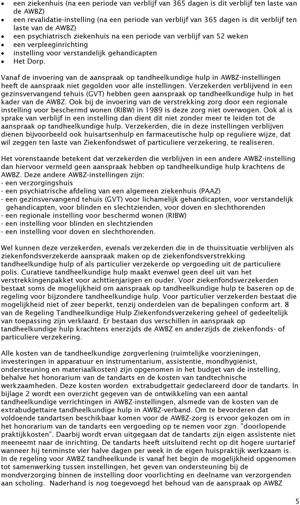 Vanaf de invoering van de aanspraak op tandheelkundige hulp in AWBZ-instellingen heeft de aanspraak niet gegolden voor alle instellingen.