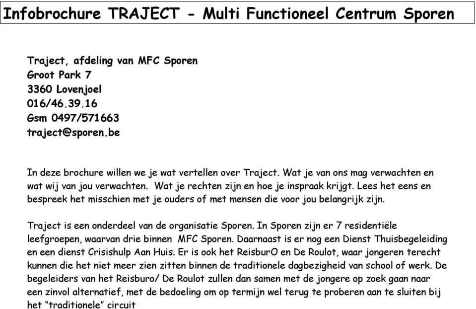 Lees het eens en bespreek het misschien met je ouders of met mensen die voor jou belangrijk zijn. Traject is een onderdeel van de organisatie Sporen.