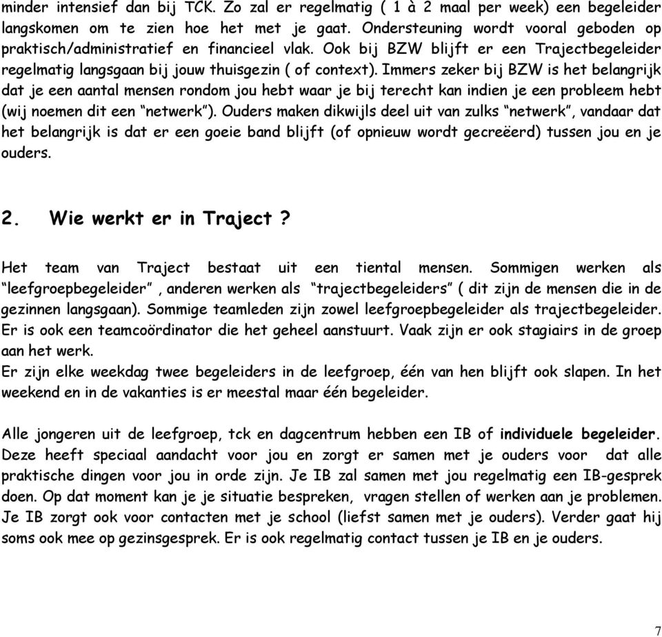 Immers zeker bij BZW is het belangrijk dat je een aantal mensen rondom jou hebt waar je bij terecht kan indien je een probleem hebt (wij noemen dit een netwerk ).