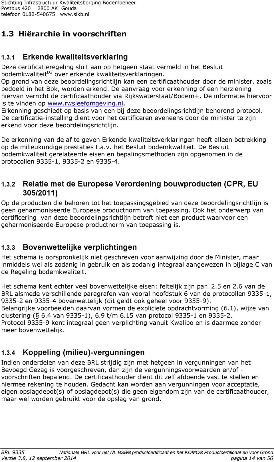 De aanvraag voor erkenning of een herziening hiervan verricht de certificaathouder via Rijkswaterstaat/Bodem+. De informatie hiervoor is te vinden op www.rwsleefomgeving.nl.