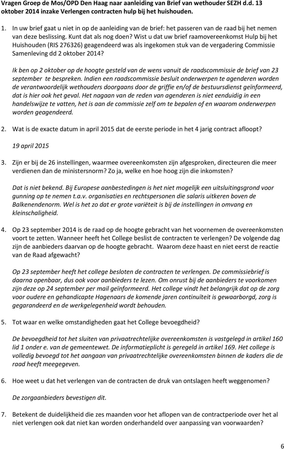 Kunt dat als nog doen? Wist u dat uw brief raamovereenkomst Hulp bij het Huishouden (RIS 276326) geagendeerd was als ingekomen stuk van de vergadering Commissie Samenleving dd 2 oktober 2014?