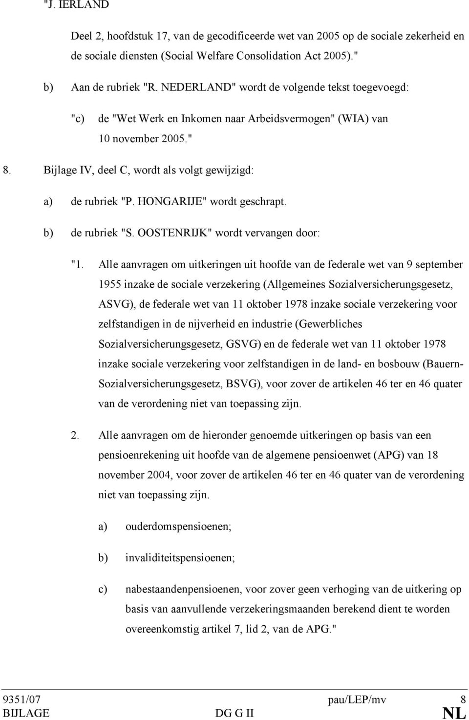 HONGARIJE" wordt geschrapt. b) de rubriek "S. OOSTENRIJK" wordt vervangen door: "1.