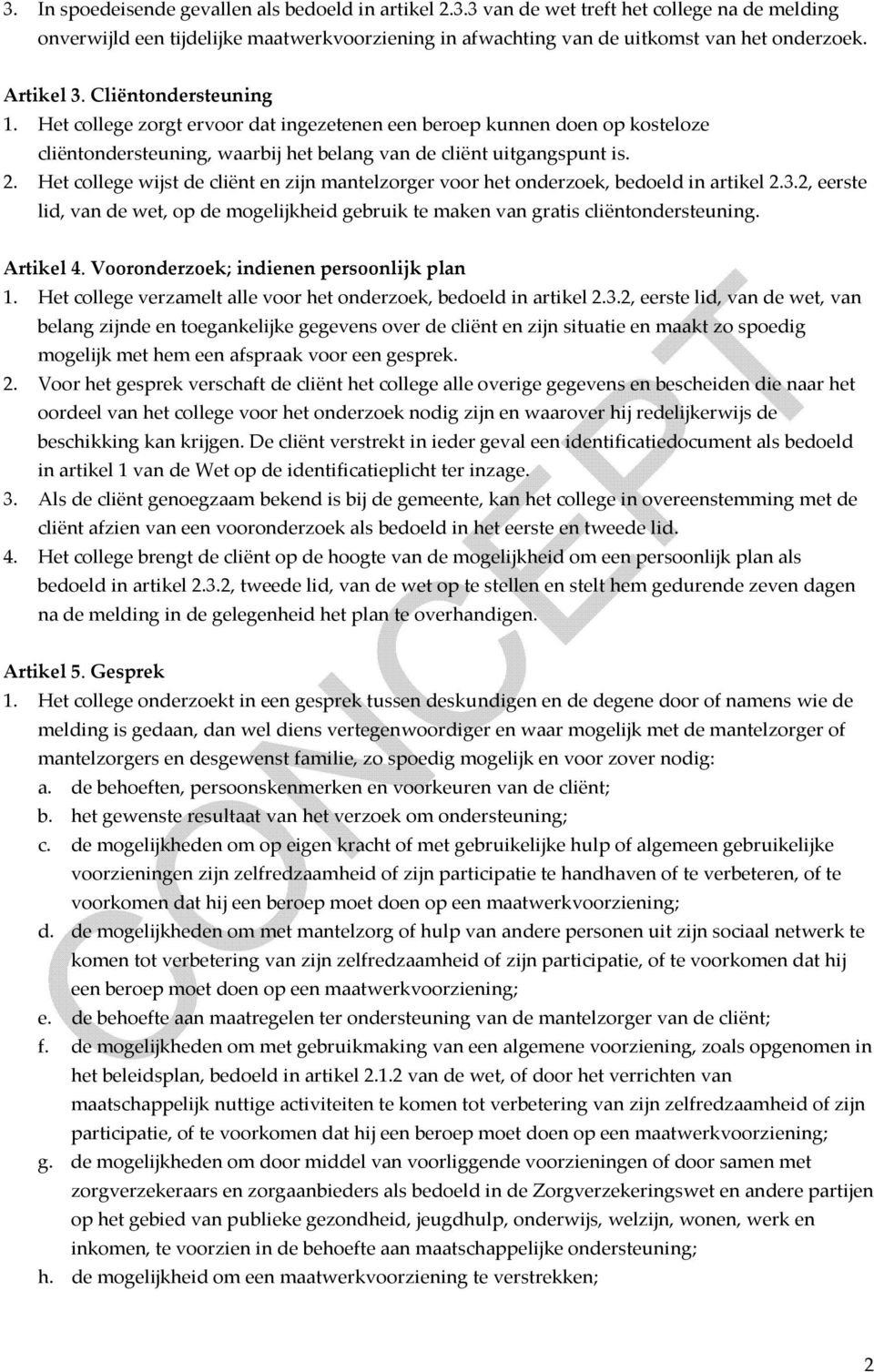 Het college wijst de cliënt en zijn mantelzorger voor het onderzoek, bedoeld in artikel 2.3.2, eerste lid, van de wet, op de mogelijkheid gebruik te maken van gratis cliëntondersteuning. Artikel 4.