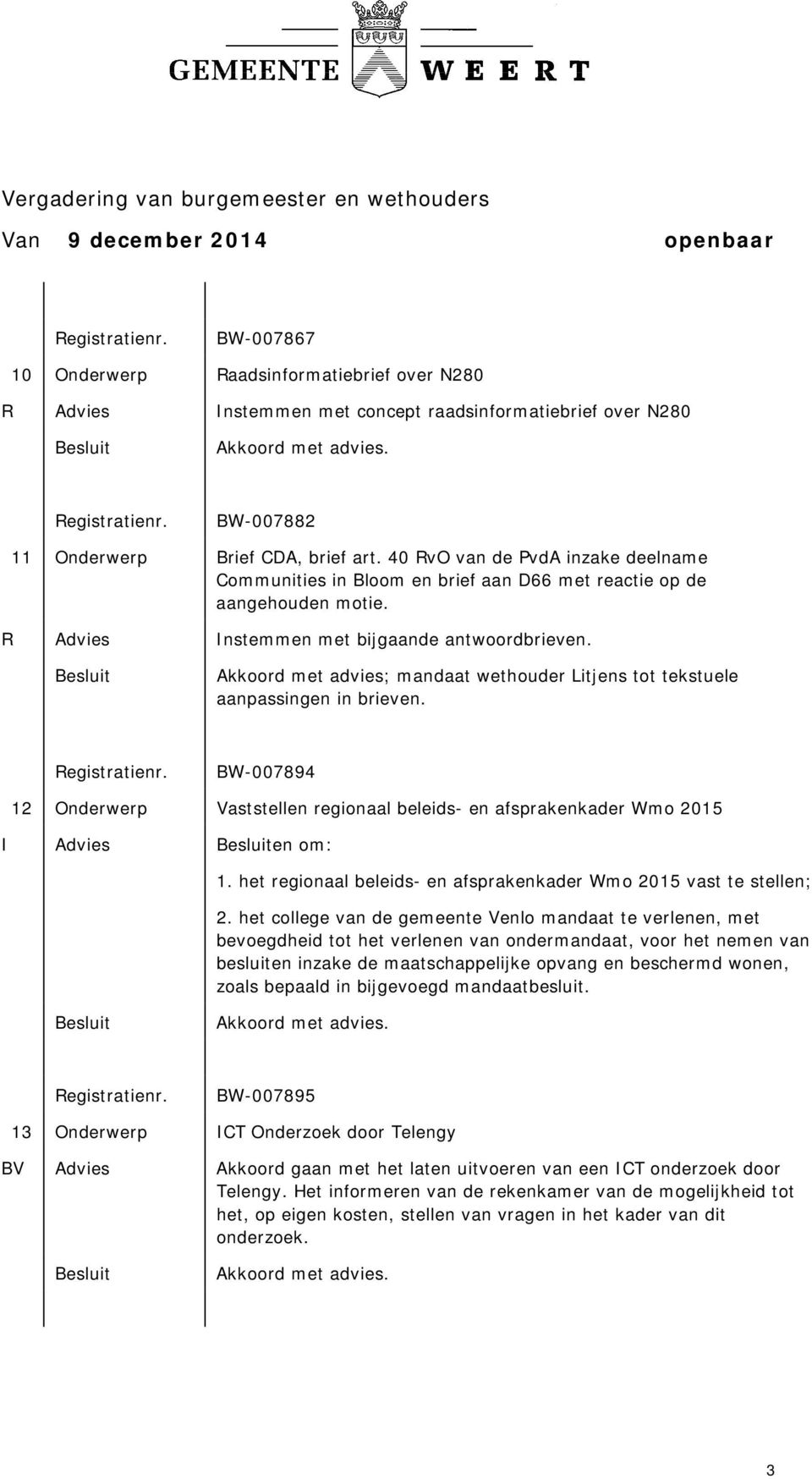 Akkoord met advies; mandaat wethouder Litjens tot tekstuele aanpassingen in brieven. BW-007894 12 Onderwerp Vaststellen regionaal beleids- en afsprakenkader Wmo 2015 I Advies en om: 1.