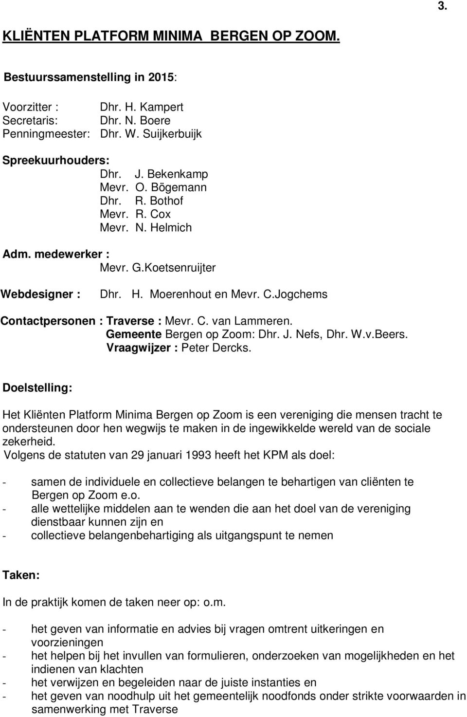 C. van Lammeren. Gemeente Bergen op Zoom: Dhr. J. Nefs, Dhr. W.v.Beers. Vraagwijzer : Peter Dercks.