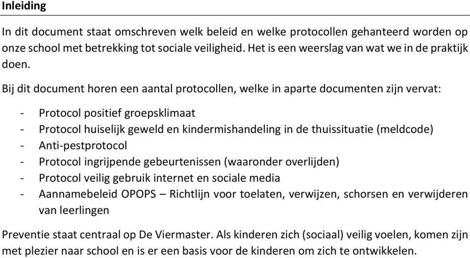 (meldcode) - Anti-pestprotocol - Protocol ingrijpende gebeurtenissen (waaronder overlijden) - Protocol veilig gebruik internet en sociale media - Aannamebeleid OPOPS Richtlijn voor toelaten,