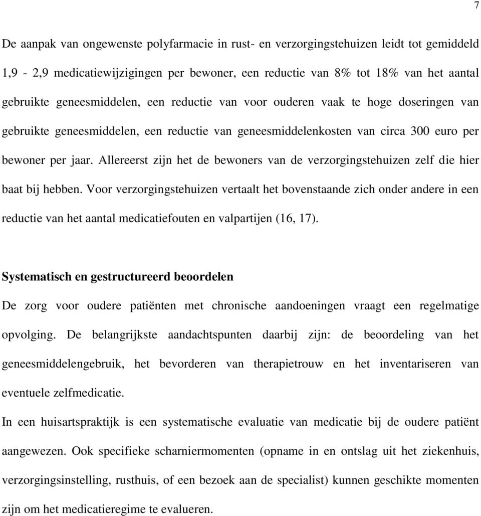 Allereerst zijn het de bewoners van de verzorgingstehuizen zelf die hier baat bij hebben.