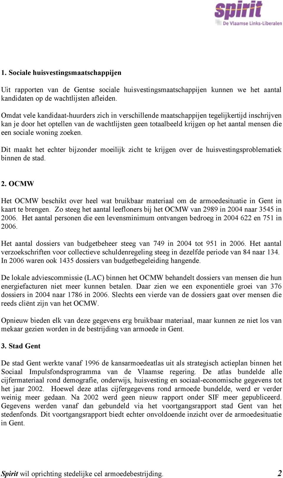 sociale woning zoeken. Dit maakt het echter bijzonder moeilijk zicht te krijgen over de huisvestingsproblematiek binnen de stad. 2.