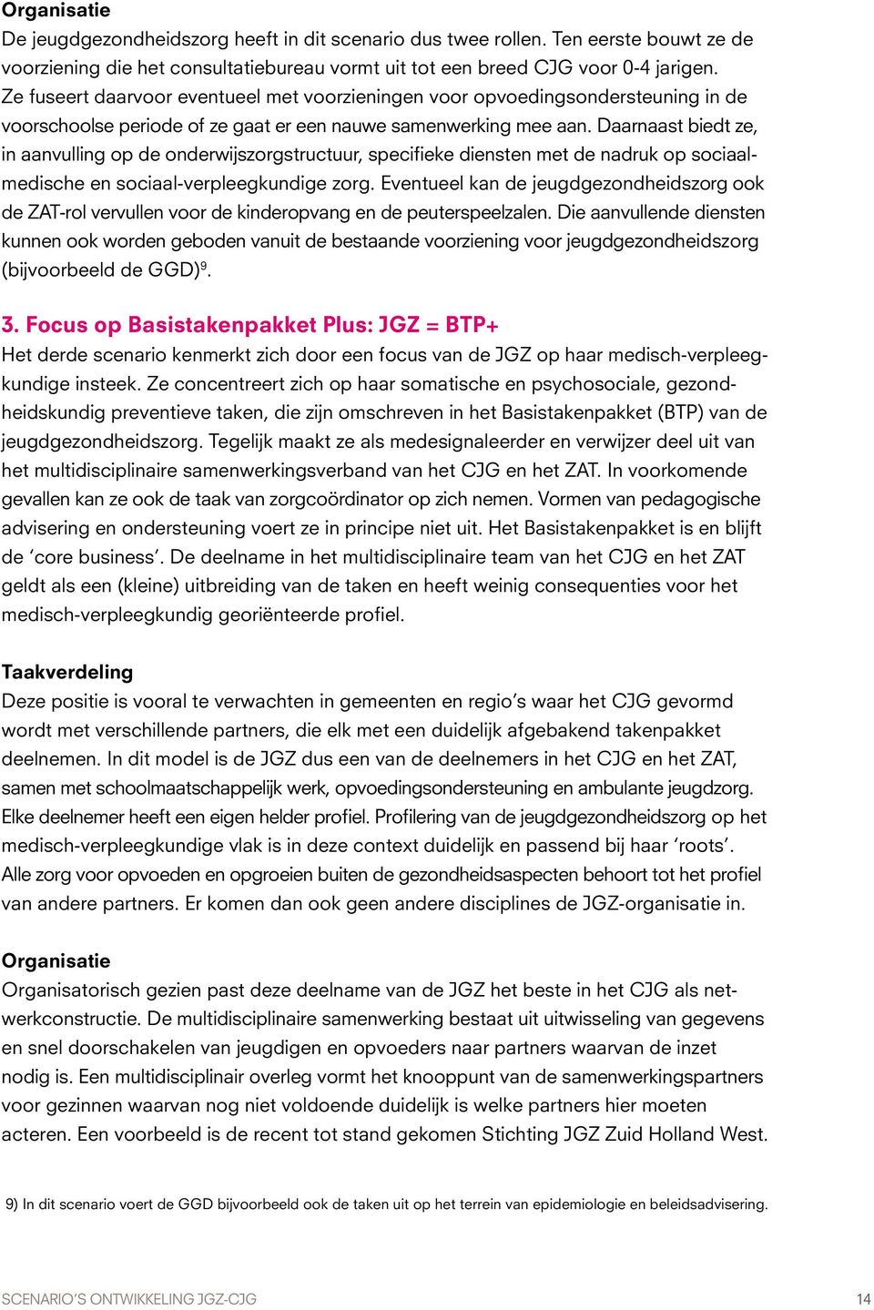 Daarnaast biedt ze, in aanvulling op de onderwijszorgstructuur, specifieke diensten met de nadruk op sociaalmedische en sociaal-verpleegkundige zorg.