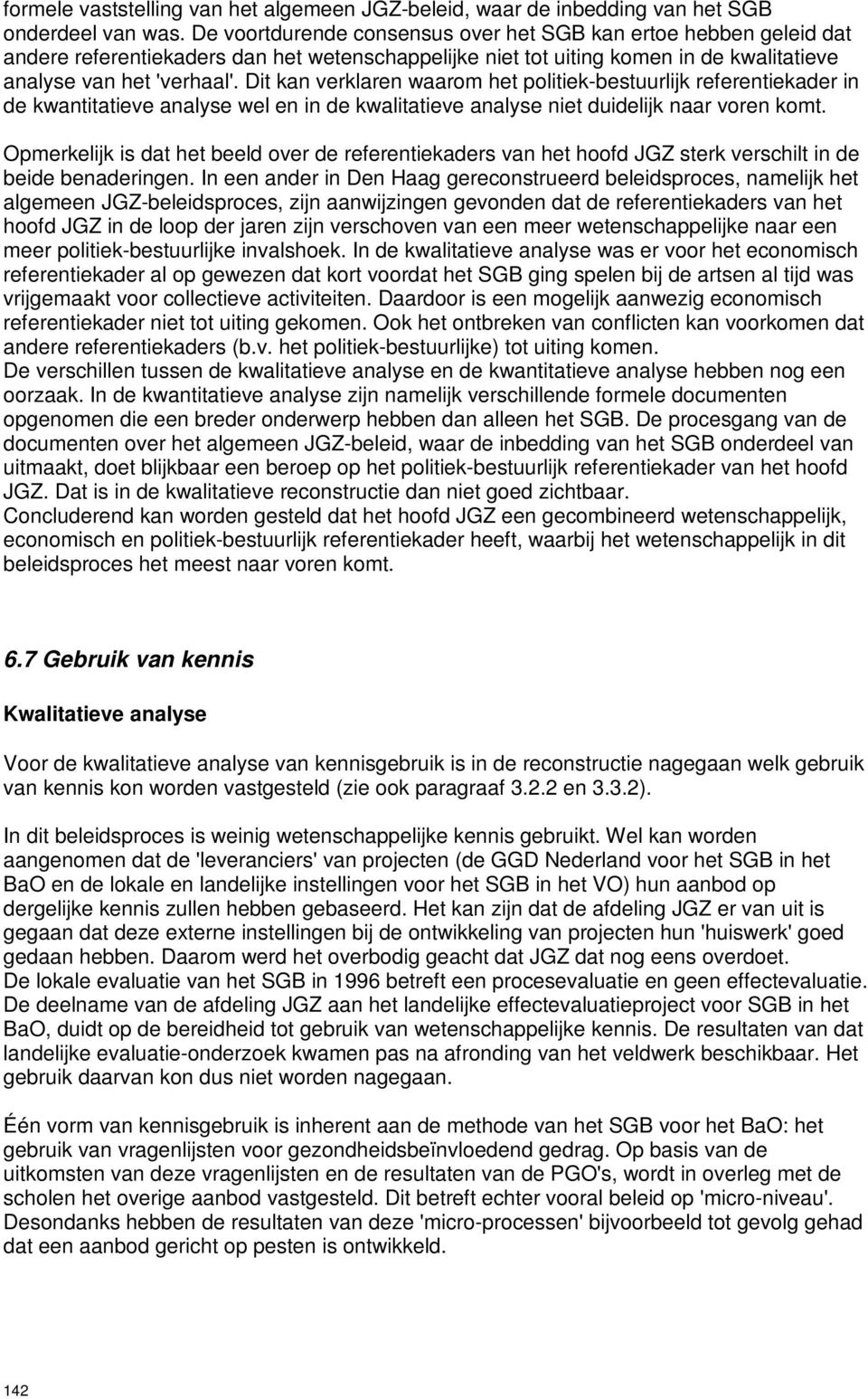 Dit kan verklaren waarom het politiek-bestuurlijk referentiekader in de kwantitatieve analyse wel en in de kwalitatieve analyse niet duidelijk naar voren komt.