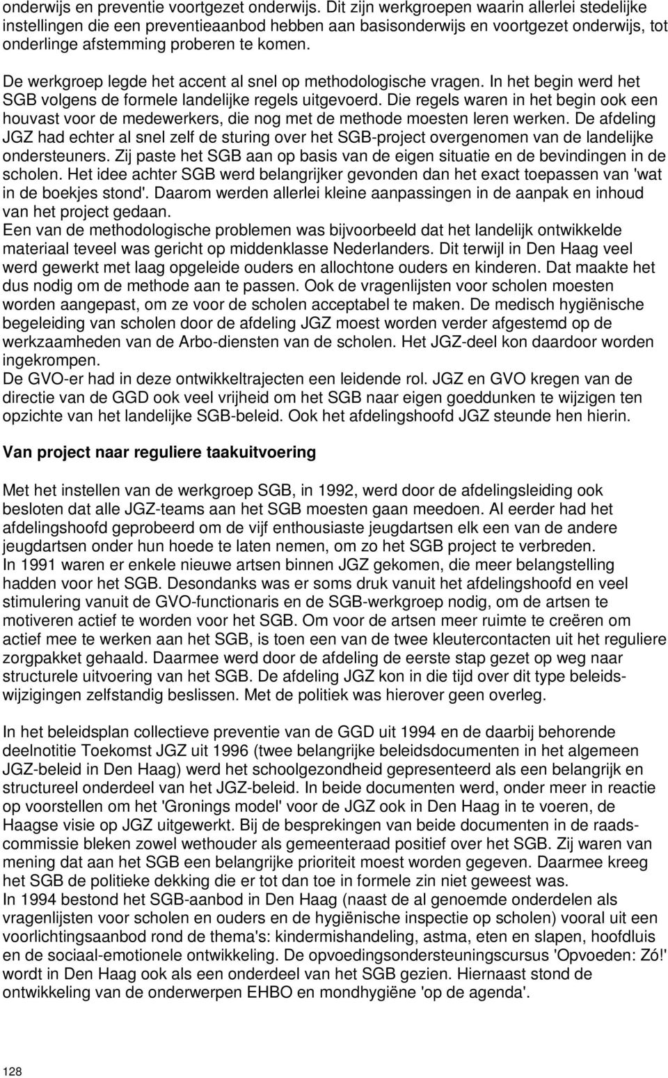 De werkgroep legde het accent al snel op methodologische vragen. In het begin werd het SGB volgens de formele landelijke regels uitgevoerd.