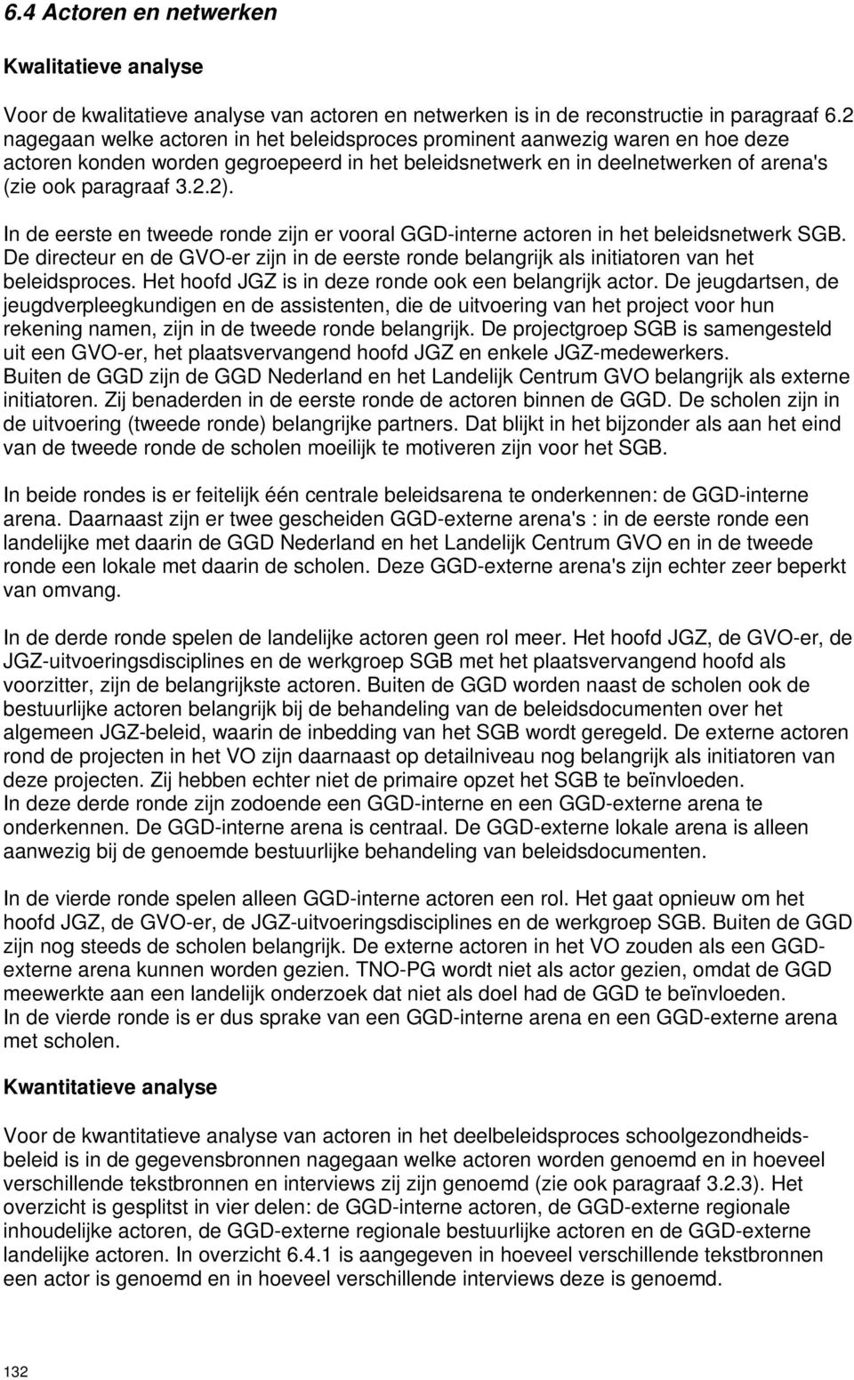 In de eerste en tweede ronde zijn er vooral GGD-interne actoren in het beleidsnetwerk SGB. De directeur en de GVO-er zijn in de eerste ronde belangrijk als initiatoren van het beleidsproces.