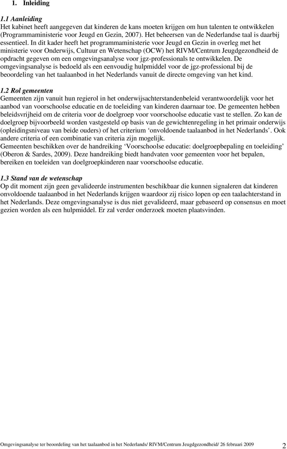 In dit kader heeft het programmaministerie voor Jeugd en Gezin in overleg met het ministerie voor Onderwijs, Cultuur en Wetenschap (OCW) het RIVM/Centrum Jeugdgezondheid de opdracht gegeven om een