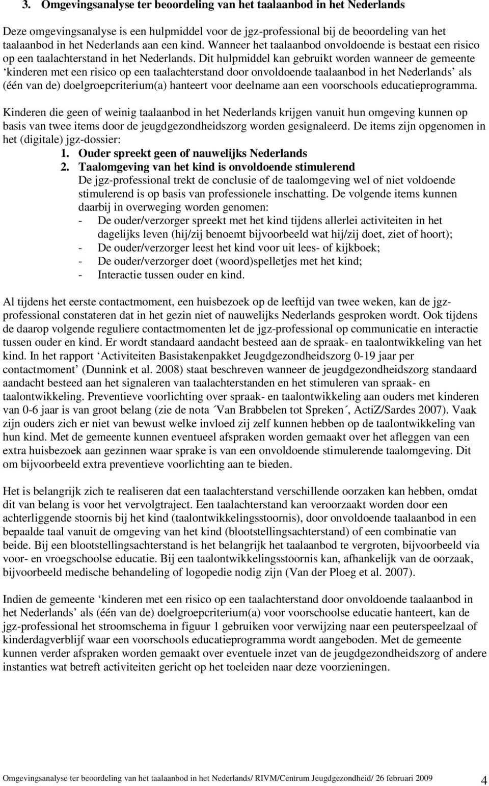 Dit hulpmiddel kan gebruikt worden wanneer de gemeente kinderen met een risico op een taalachterstand door onvoldoende taalaanbod in het Nederlands als (één van de) doelgroepcriterium(a) hanteert