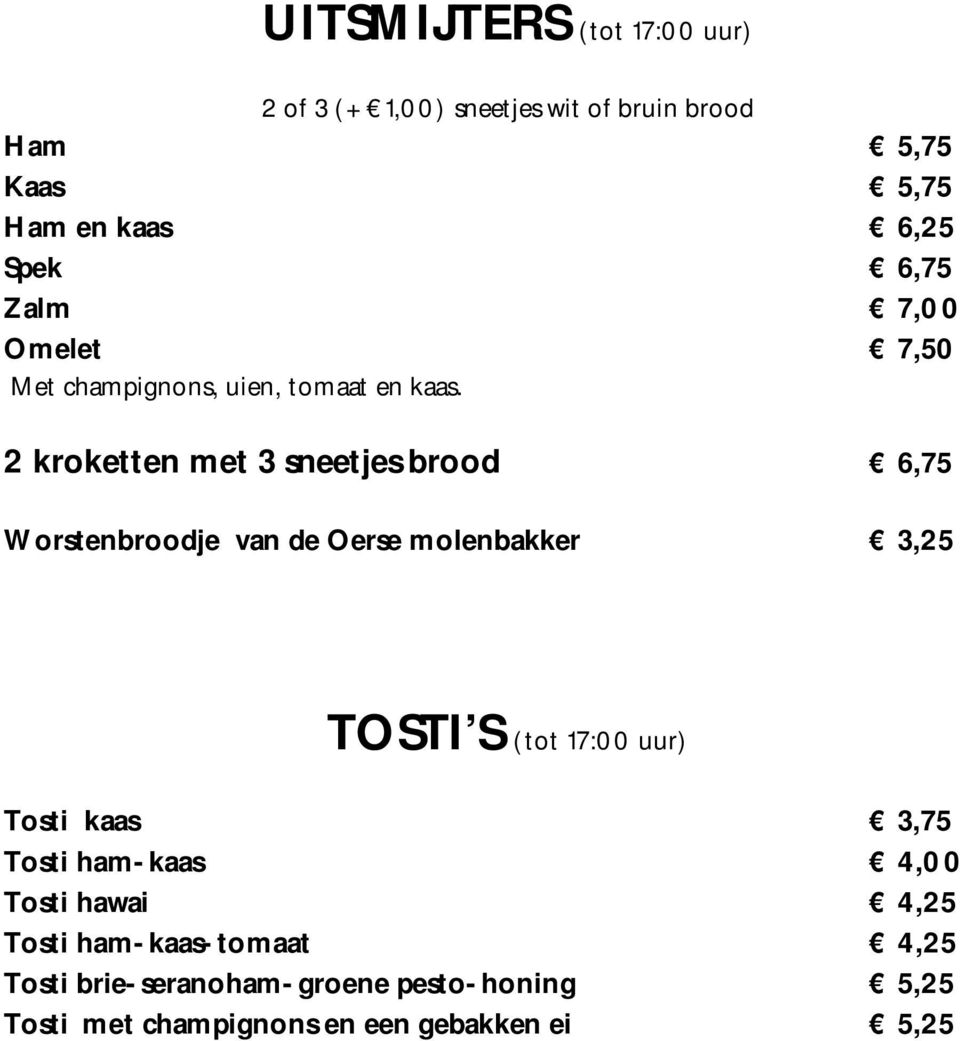 2 kroketten met 3 sneetjes brood 6,75 Worstenbroodje van de Oerse molenbakker 3,25 TOSTI S (tot 17:00 uur) Tosti