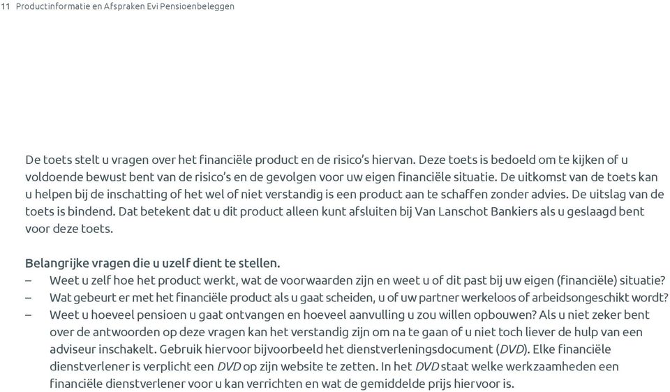 De uitkomst van de toets kan u helpen bij de inschatting of het wel of niet verstandig is een product aan te schaffen zonder advies. De uitslag van de toets is bindend.