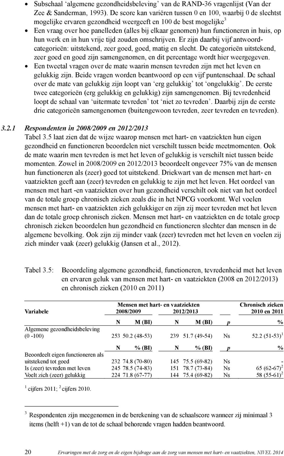 functioneren in huis, op hun werk en in hun vrije tijd zouden omschrijven. Er zijn daarbij vijf antwoordcategorieën: uitstekend, zeer goed, goed, matig en slecht.