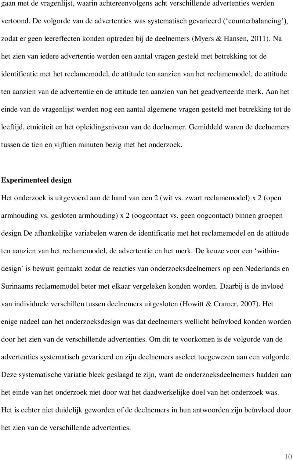 Na het zien van iedere advertentie werden een aantal vragen gesteld met betrekking tot de identificatie met het reclamemodel, de attitude ten aanzien van het reclamemodel, de attitude ten aanzien van