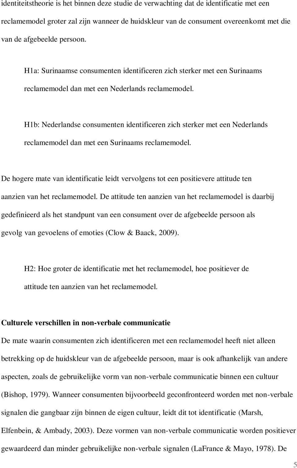 H1b: Nederlandse consumenten identificeren zich sterker met een Nederlands reclamemodel dan met een Surinaams reclamemodel.