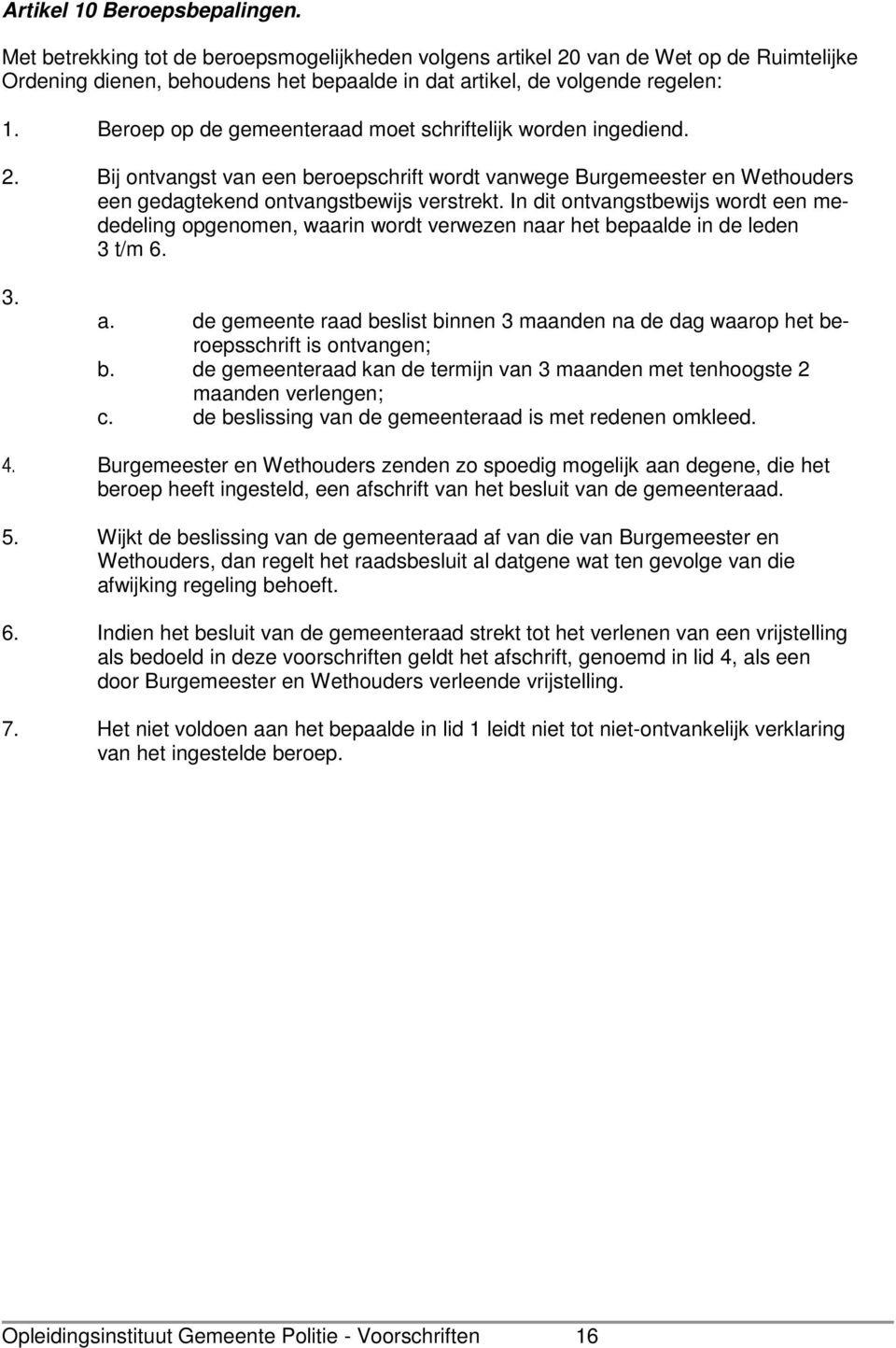 In dit ontvangstbewijs wordt een mededeling opgenomen, waarin wordt verwezen naar het bepaalde in de leden 3 t/m 6. 3. a.