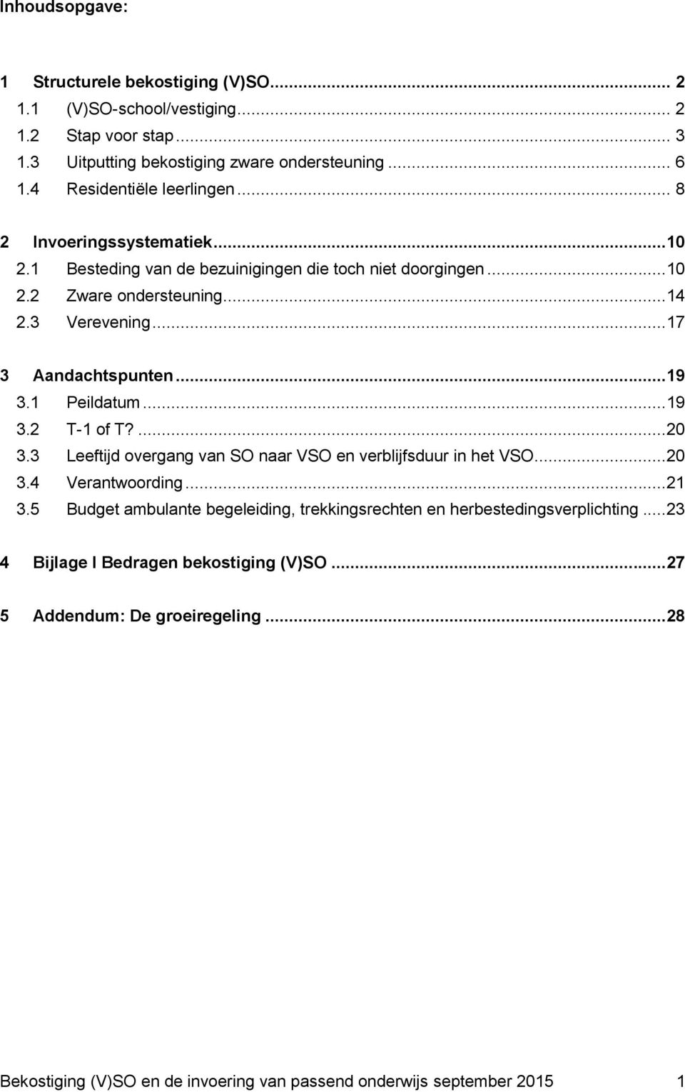 ..17 3 Aandachtspunten...19 3.1 Peildatum...19 3.2 T-1 of T?...20 3.3 Leeftijd overgang van SO naar VSO en verblijfsduur in het VSO...20 3.4 Verantwoording...21 3.