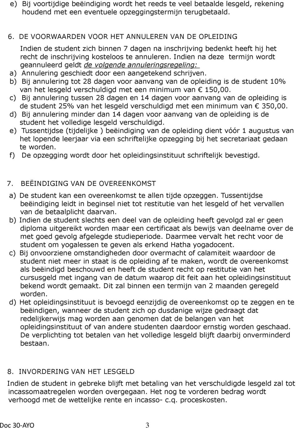 Indien na deze termijn wordt geannuleerd geldt de volgende annuleringsregeling: a) Annulering geschiedt door een aangetekend schrijven.