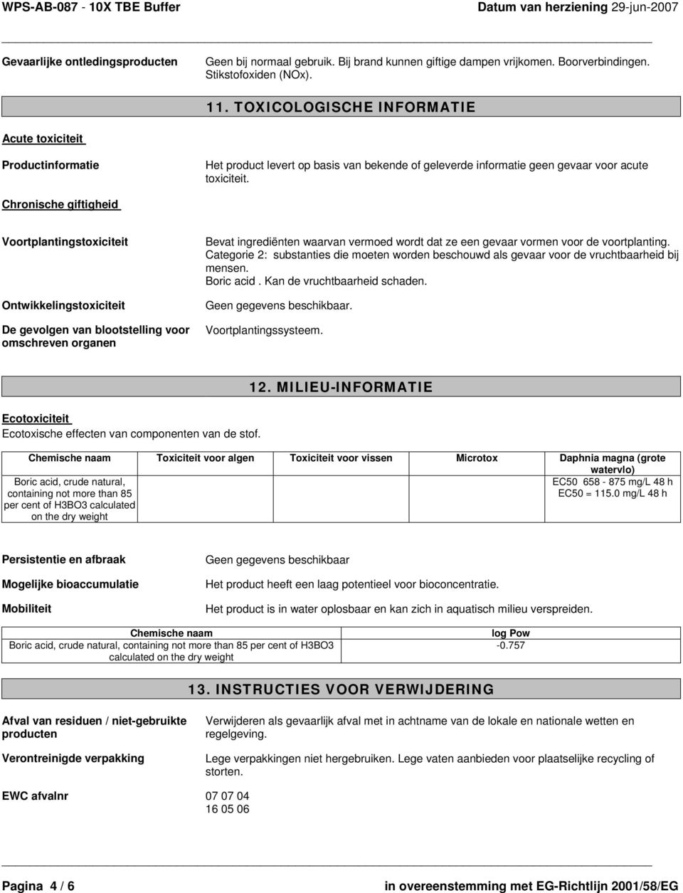 Chronische giftigheid Voortplantingstoxiciteit Ontwikkelingstoxiciteit De gevolgen van blootstelling voor omschreven organen Bevat ingrediënten waarvan vermoed wordt dat ze een gevaar vormen voor de