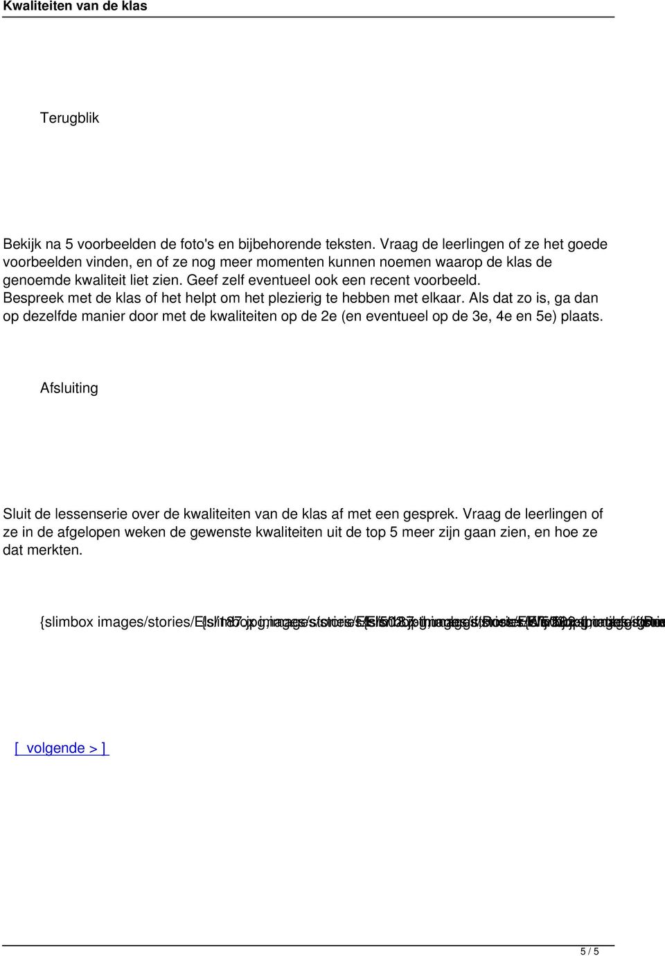 Bespreek met de klas of het helpt om het plezierig te hebben met elkaar. Als dat zo is, ga dan op dezelfde manier door met de kwaliteiten op de 2e (en eventueel op de 3e, 4e en 5e) plaats.