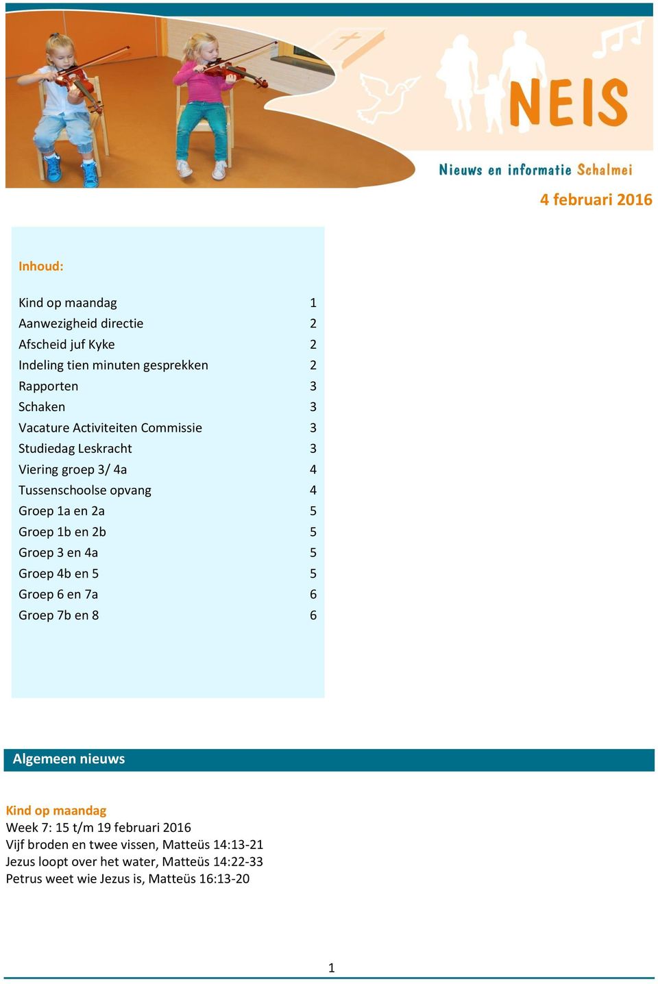 1b en 2b 5 Groep 3 en 4a 5 Groep 4b en 5 5 Groep 6 en 7a 6 Groep 7b en 8 6 Algemeen nieuws Kind op maandag Week 7: 15 t/m 19 februari