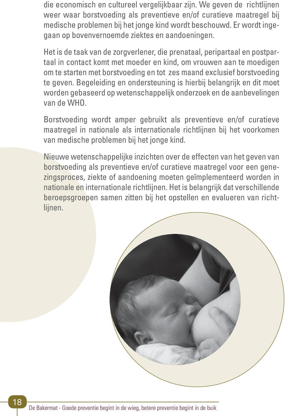 Het is de taak van de zorgverlener, die prenataal, peripartaal en postpartaal in contact komt met moeder en kind, om vrouwen aan te moedigen om te starten met borstvoeding en tot zes maand exclusief