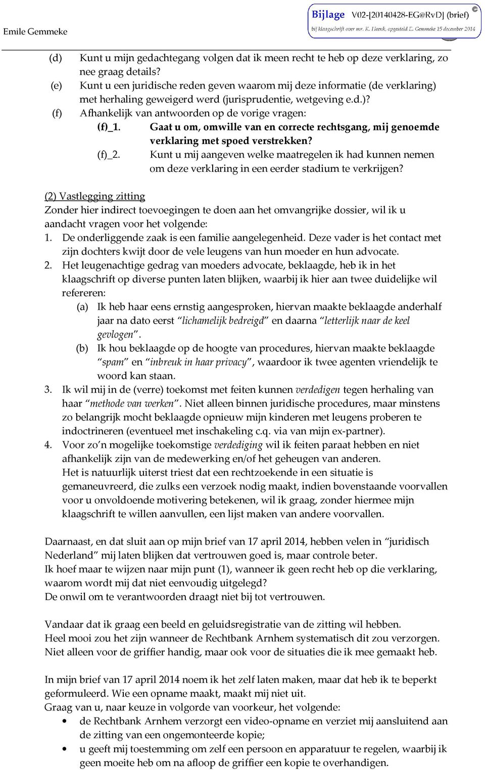 Gaat u om, omwille van en correcte rechtsgang, mij genoemde verklaring met spoed verstrekken? (f)_2.