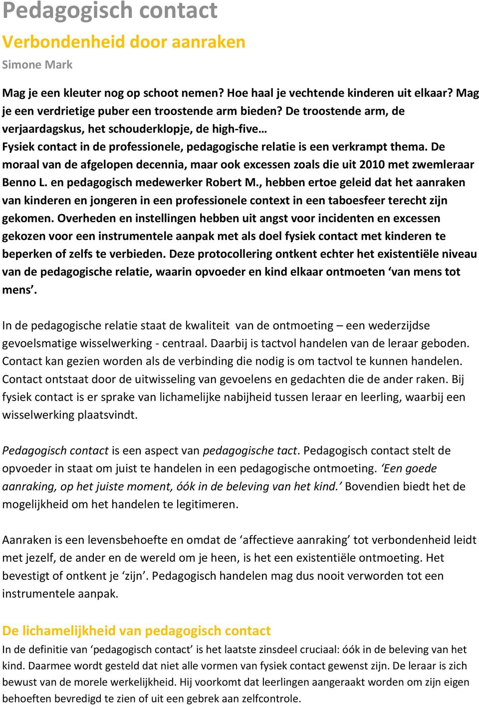 De moraal van de afgelopen decennia, maar ook excessen zoals die uit 2010 met zwemleraar Benno L. en pedagogisch medewerker Robert M.