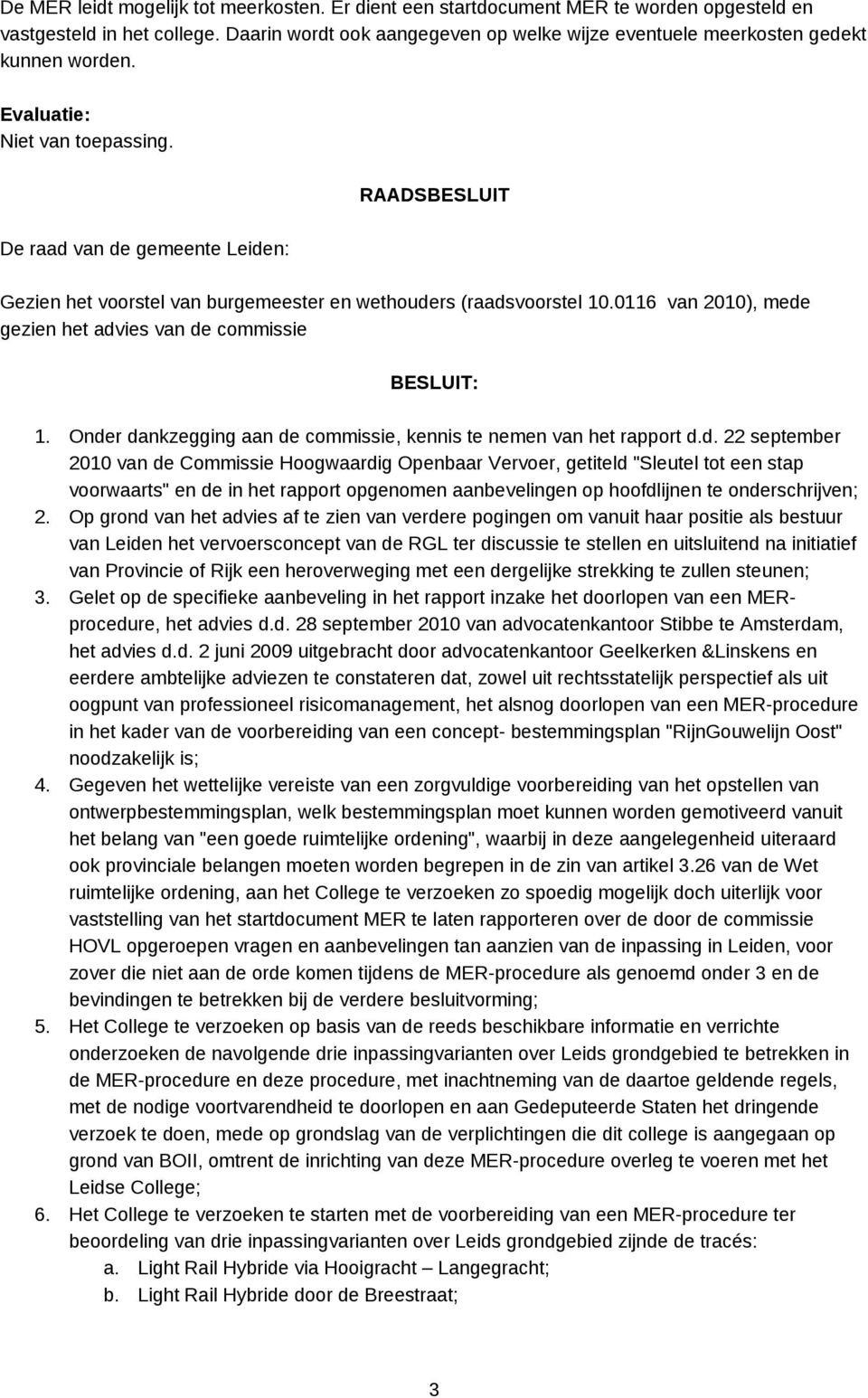 RAADSBESLUIT De raad van de gemeente Leiden: Gezien het voorstel van burgemeester en wethouders (raadsvoorstel 10.0116 van 2010), mede gezien het advies van de commissie BESLUIT: 1.