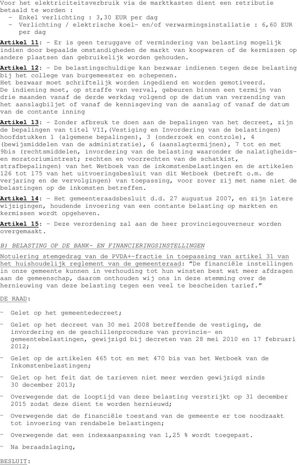 gebruikelijk worden gehouden. Artikel 12: - De belastingschuldige kan bezwaar indienen tegen deze belasting bij het college van burgemeester en schepenen.